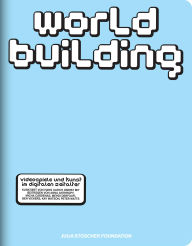 Title: WORLDBUILDING: Gaming and Art in the Digital Age, Author: Julia Stoschek Foundation