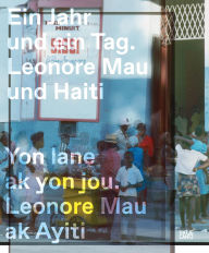 Title: Ein Jahr und ein Tag Yon ane ak yon jou: Leonore Mau und Haiti Leonore Mau ak Ayiti, Author: U5