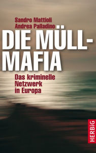 Title: Die Müllmafia: Das kriminelle Netzwerk in Europa, Author: Sandro Mattioli