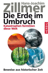 Title: Die Erde im Umbruch: Katastrophen form(t)en diese Welt. Beweise aus historischer Zeit, Author: Hans-Joachim Zillmer