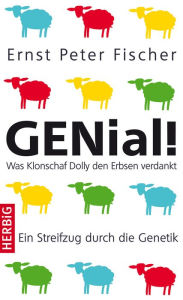 Title: GENial!: Was Klonschaf Dolly den Erbsen verdankt - Ein Streifzug durch die Genetik, Author: Ernst Peter Fischer