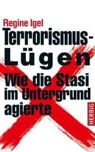 Title: Terrorismus-Lügen: Wie die Stasi im Untergrund agierte, Author: Regine Igel