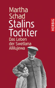 Title: Stalins Tochter: Das Leben der Swetlana Allilujewa, Author: Martha Schad