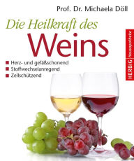 Title: Die Heilkraft des Weins: Herz- und Gefäßschonend, Stoffwechselanregend, Zellschützend, Author: Michaela Döll