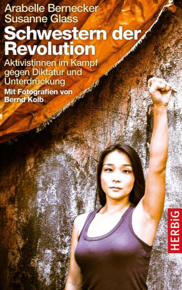 Schwestern der Revolution: Aktivistinnen im Kampf gegen Diktatur und Unterdrückung