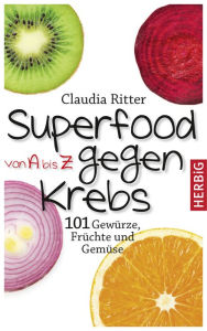 Title: Superfood von A bis Z gegen Krebs: 101 Gewürze, Früchte und Gemüse, Author: Claudia Ritter