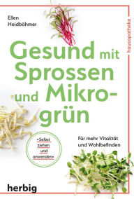 Title: Gesund mit Sprossen und Mikrogrün: Für mehr Vitalität und Wohlbefinden, Author: Ellen Heidböhmer