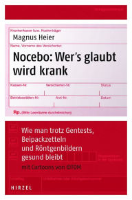 Title: Nocebo: Wer's glaubt wird krank: Gesund trotz Gentests, Beipackzetteln und Röntgenbildern, Author: Magnus Heier