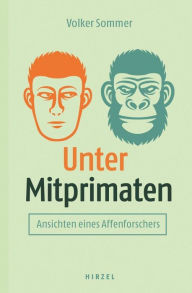 Title: Unter Mitprimaten: Ansichten eines Affenforschers, Author: Volker Sommer