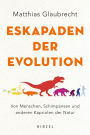 Eskapaden der Evolution: Von Menschen, Schimpansen und anderen Kabriolen der Natur