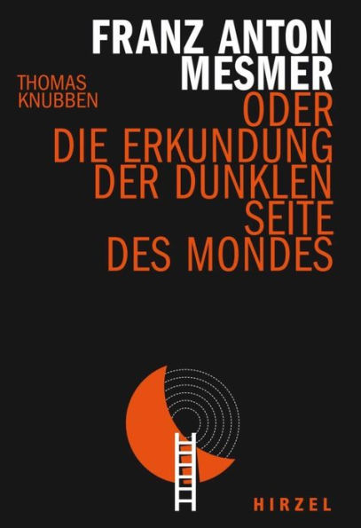 Franz Anton Mesmer: und die Erkundung der dunklen Seite des Mondes