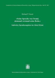 Title: 'Seine Sprache war fremd, niemand verstand seine Rede.': Indirekte Sprachzeugnisse im Alten Orient, Author: Michael P. Streck