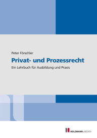 Title: Privat- und Prozessrecht: Ein Lehrbuch für Ausbildung und Praxis, Author: Prof. Dr. jur. Peter Förschler