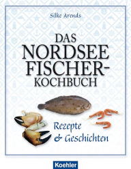Title: Das Nordseefischer-Kochbuch: Rezepte und Geschichten, Author: Silke Arends