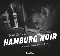 Title: Hamburg Noir: Die verschwundene Frau, Author: Tom Krausz