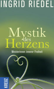Title: Mystik des Herzens: Meisterinnen innerer Freiheit, Author: Ingrid Riedel