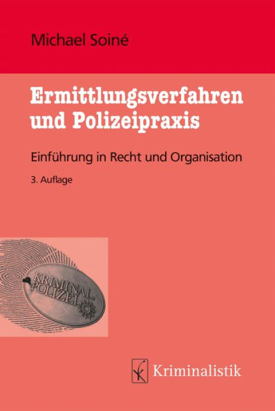 Ermittlungsverfahren und Polizeipraxis: Einführung in Recht und Organisation. Grundlagen der Kriminalistik