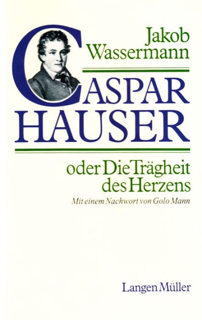 Caspar Hauser oder Die Trägheit des Herzens by Jakob Wassermann