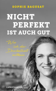 Title: Nicht perfekt ist auch gut: Wie ich der Dunkelheit entkam, Author: Sophie Bagusat