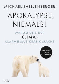 Title: Apocalypse - niemals!: Warum uns der Klima-Alarmismus krank macht, Author: Michael Shellenberger