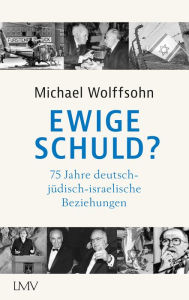 Title: Ewige Schuld?: 75 Jahre deutsch-jüdisch-israelische Beziehungen, Author: Michael Wolffsohn