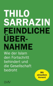 Title: Feindliche Übernahme: Wie der Islam den Fortschritt behindert und die Gesellschaft bedroht, Author: Thilo Sarrazin