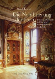 Title: Die Nobilitierung der Form: Dekorative Gemalde in hofischen Wandgestaltungen des Rokoko, Author: Micaela Kranich