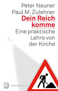 Title: Dein Reich komme: Eine praktische Lehre von der Kirche, Author: Peter Neuner
