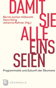 Title: Damit Sie alle eins seien: Programmatik und Zukunft der Okumene, Author: Bernd Jochen Hilberath
