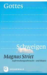 Title: Gottes Schweigen: Auferweckungssehnsucht - und Skepsis, Author: Magnus Striet