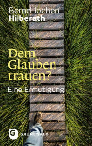 Title: Dem Glauben trauen?: Eine Ermutigung, Author: Bernd Jochen Hilberath