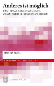 Title: Anderes ist moglich: Eine theologiedidaktische Studie zu Kontingenz im Raum der Wissenschaften, Author: Martina Kraml
