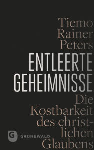 Title: Entleerte Geheimnisse: Die Kostbarkeit des christlichen Glaubens, Author: Tiemo R. Peters