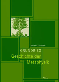 Title: Grundriss Geschichte der Metaphysik: Von den Vorsokratikern bis Sartre. Eine Einführung, Author: Norbert Schneider