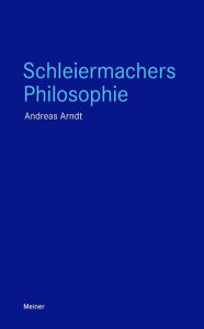 Title: Schleiermachers Philosophie, Author: Andreas Arndt