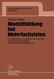 Title: Modellbildung bei Mehrfachzielen: Prozeßorganisation, Verfahren mit Fuzzy-Sets und Anwendungsbeispiele aus der Personaleinsatzplanung, Author: Kersten Meier