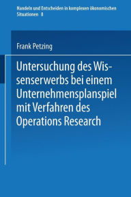 Title: Untersuchung des Wissenserwerbs bei einem Unternehmensplanspiel mit Verfahren des Operations Research, Author: Frank Petzing