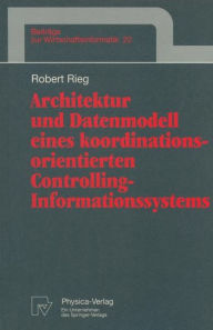 Title: Architektur und Datenmodell eines koordinationsorientierten Controlling-Informationssystems, Author: Robert Rieg