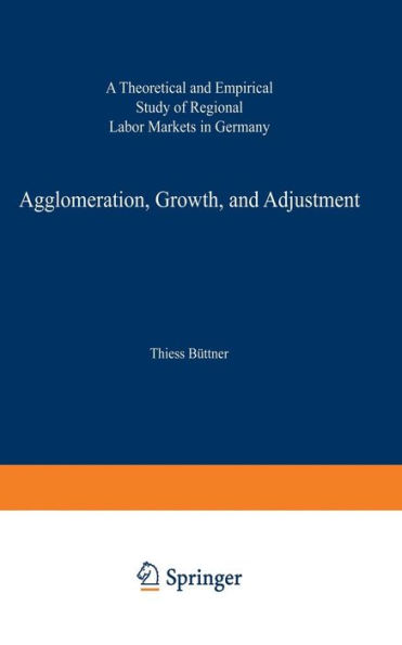 Agglomeration, Growth, and Adjustment: A Theoretical and Empirical Study of Regional Labor Markets in Germany