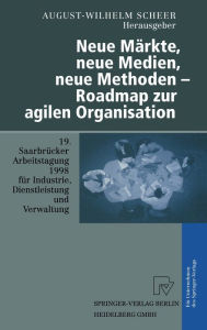 Title: Neue Markte, neue Medien, neue Methoden - Roadmap zur agilen Organisation: 19. Saarbrucker Arbeitstagung 1998 fur Industrie, Dienstleistung und Verwaltung, 5.-7. Oktober 1998, Universitat des Saarlandes, Saarbrucken, Author: August-Wilhelm Scheer