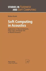 Title: Soft Computing in Acoustics: Applications of Neural Networks, Fuzzy Logic and Rough Sets to Musical Acoustics / Edition 1, Author: Bozena Kostek