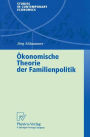 �konomische Theorie der Familienpolitik: Theoretische und empirische Befunde zu ausgew�hlten Problemen staatlicher Familienpolitik