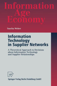 Title: Information Technology in Supplier Networks: A Theoretical Approach to Decisions about Information Technology and Supplier Relationships, Author: Sascha Weber