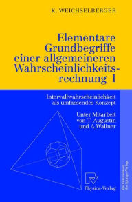 Title: Elementare Grundbegriffe einer allgemeineren Wahrscheinlichkeitsrechnung I: Intervallwahrscheinlichkeit als umfassendes Konzept / Edition 1, Author: Kurt Weichselberger