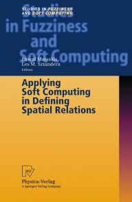 Title: Applying Soft Computing in Defining Spatial Relations / Edition 1, Author: Pascal Matsakis