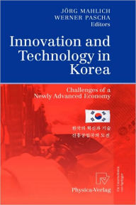Title: Innovation and Technology in Korea: Challenges of a Newly Advanced Economy / Edition 1, Author: Jörg Mahlich