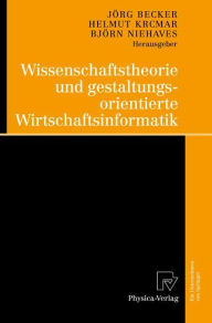 Title: Wissenschaftstheorie und gestaltungsorientierte Wirtschaftsinformatik / Edition 1, Author: Jörg Becker