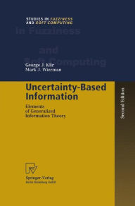 Title: Uncertainty-Based Information: Elements of Generalized Information Theory / Edition 2, Author: George J. Klir