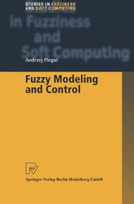 Title: Fuzzy Modeling and Control / Edition 1, Author: Andrzej Piegat