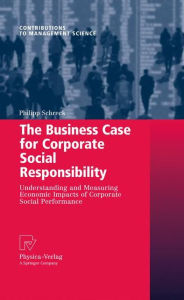 Title: The Business Case for Corporate Social Responsibility: Understanding and Measuring Economic Impacts of Corporate Social Performance / Edition 1, Author: Philipp Schreck